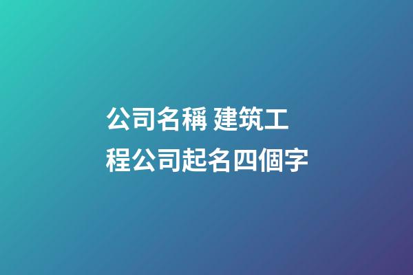 公司名稱 建筑工程公司起名四個字-第1張-公司起名-玄機派